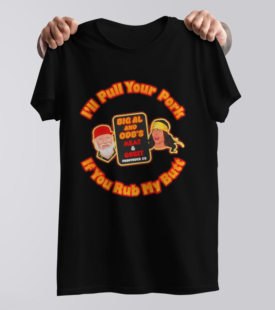 I'll Pull Your Pork If You Rub My Butt Big Al And ODB's Meat & Greet Foodtruck Co T-Shirt