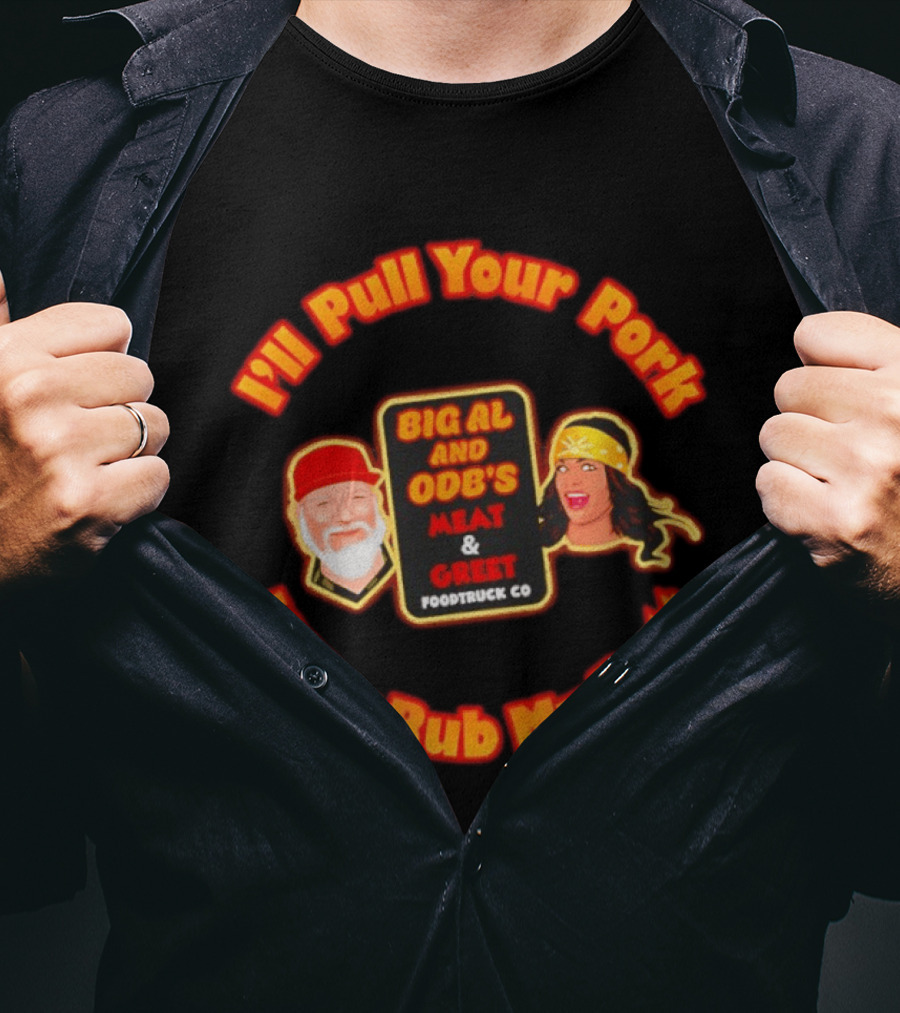 I'll Pull Your Pork If You Rub My Butt Big Al And ODB's Meat & Greet Foodtruck Co T-Shirt
