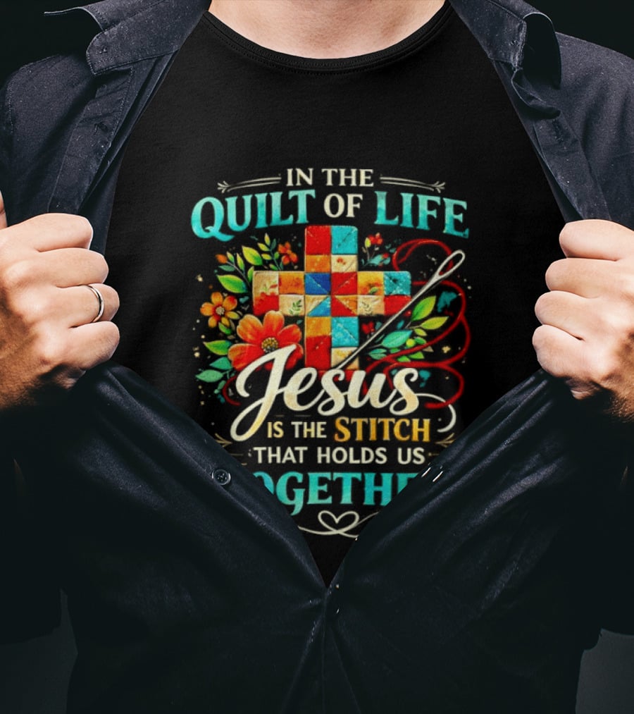 In The Quilt Of Life Jesus Is The Stitch That Holds Us Together Christian Quilt Cross Flower T-Shirt