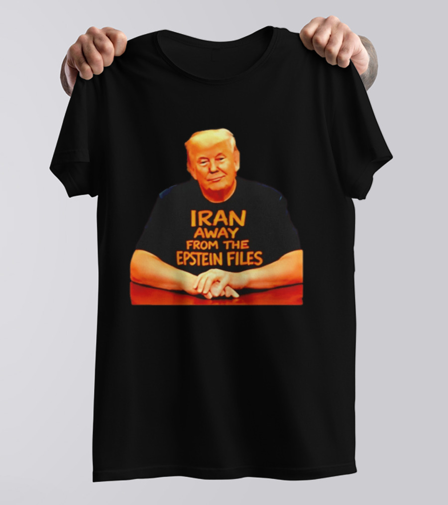 Iran Away From The Epstein Files Trump Meme Satire T-Shirt