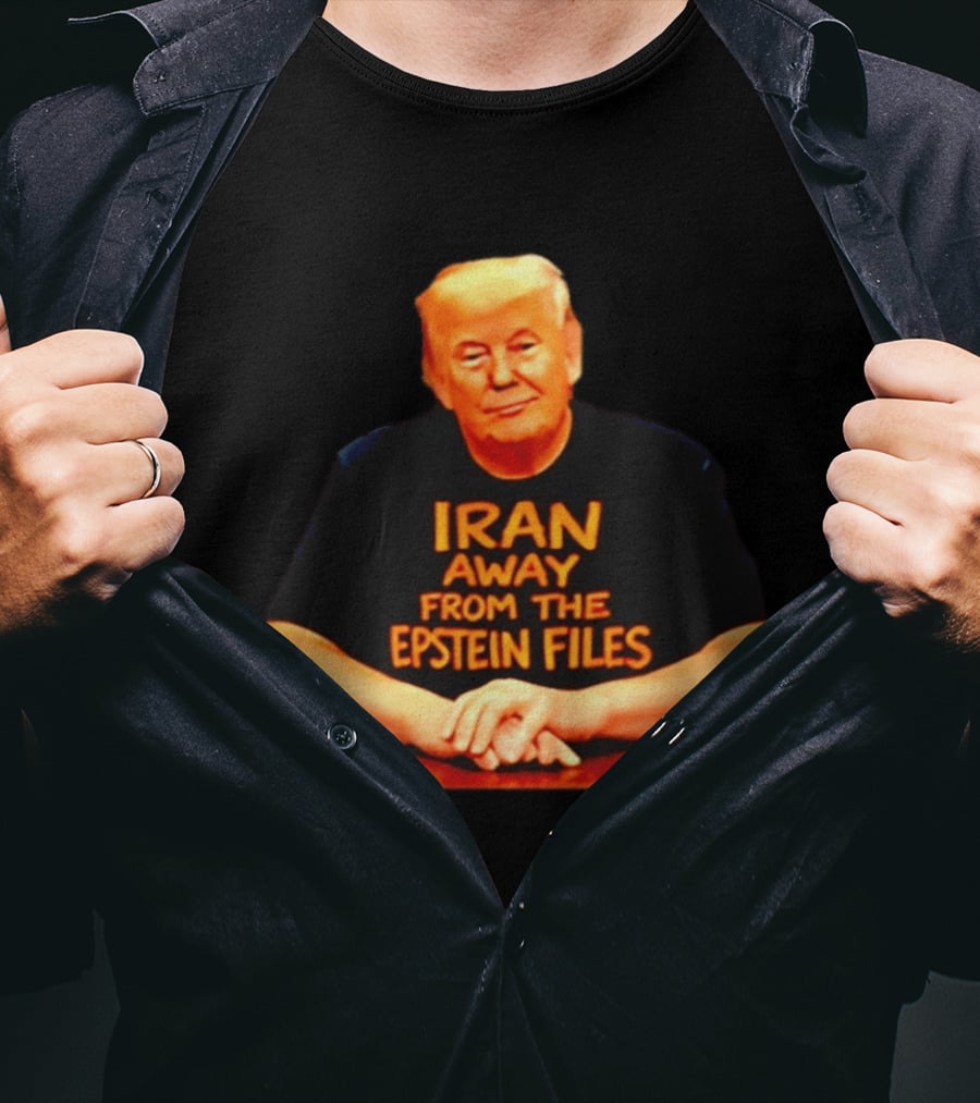 Iran Away From The Epstein Files Trump Meme Satire T-Shirt