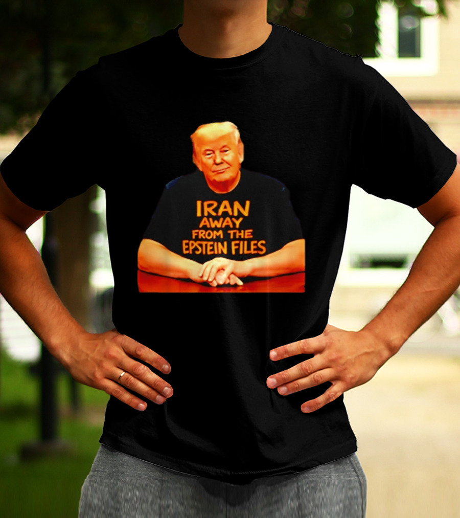 Iran Away From The Epstein Files Trump Meme Satire T-Shirt