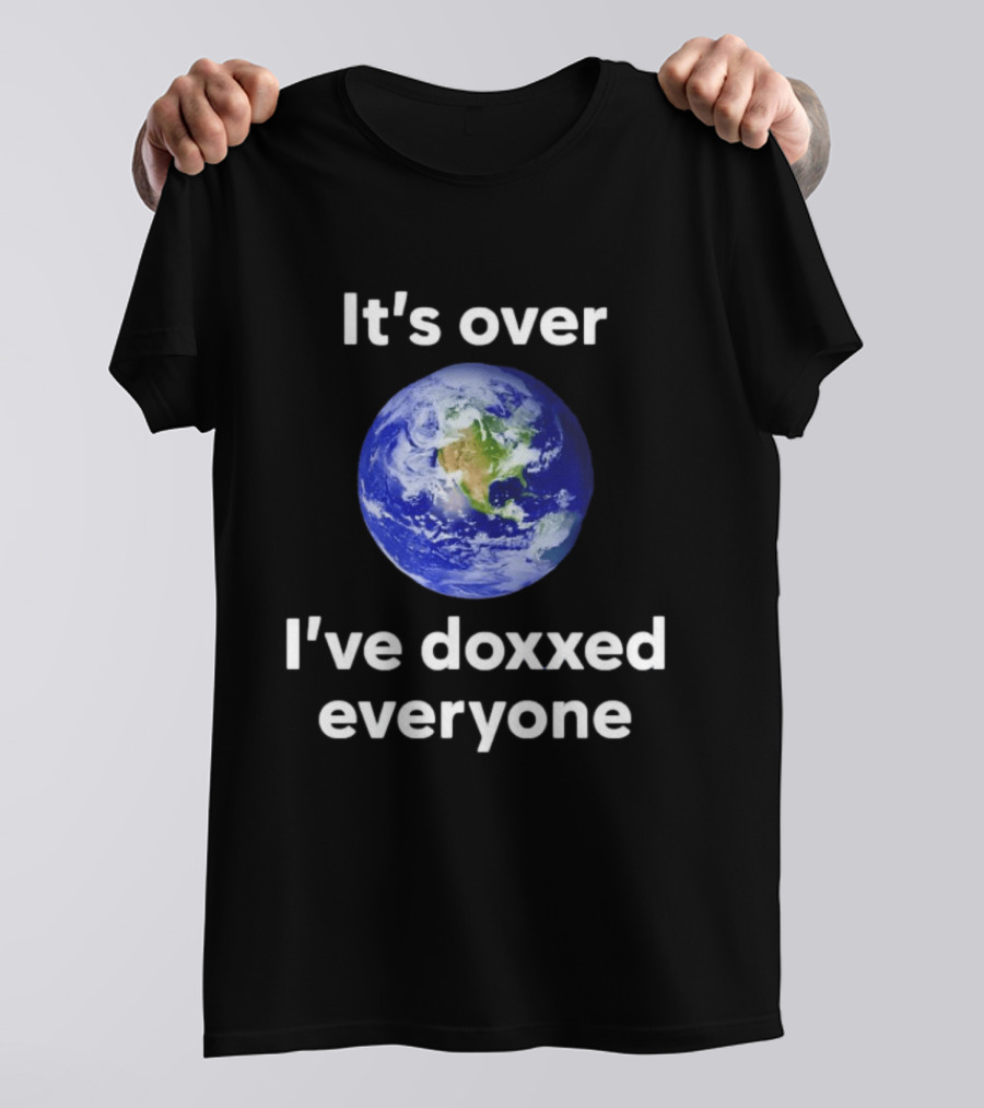It's Over I've Doxxed Everyone Earth Planet T-Shirt