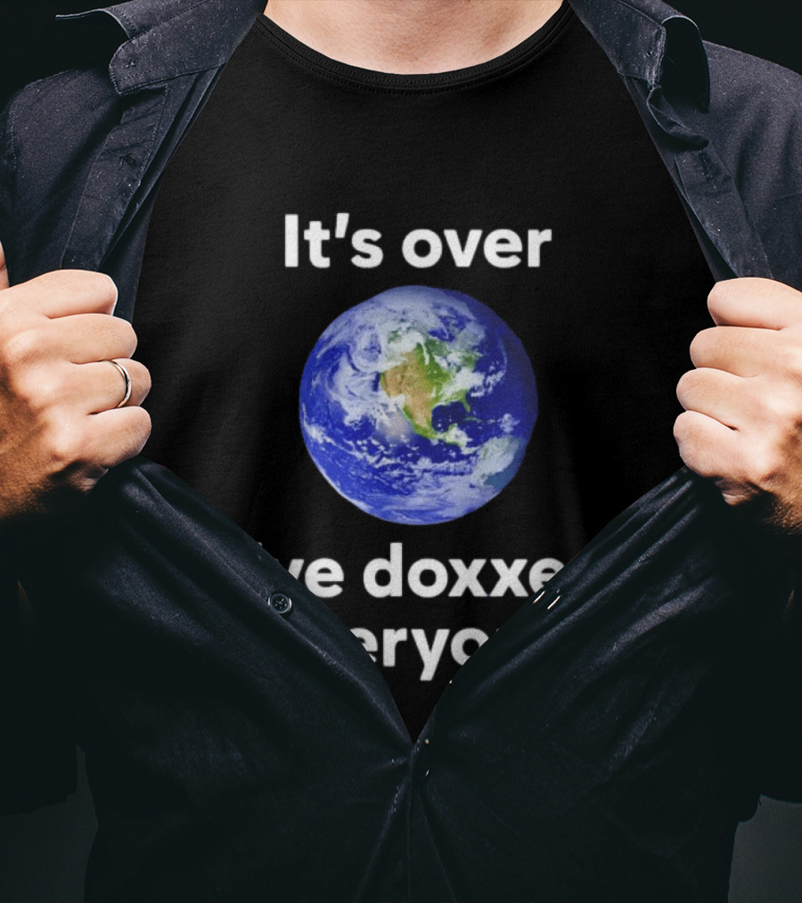 It's Over I've Doxxed Everyone Earth Planet T-Shirt