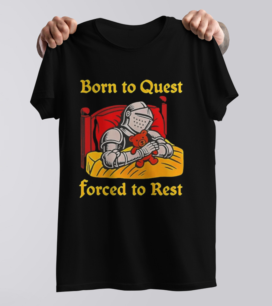 Born To Quest Forced To Rest Knight Hugs Teddy Bear Bed Scene T-Shirt