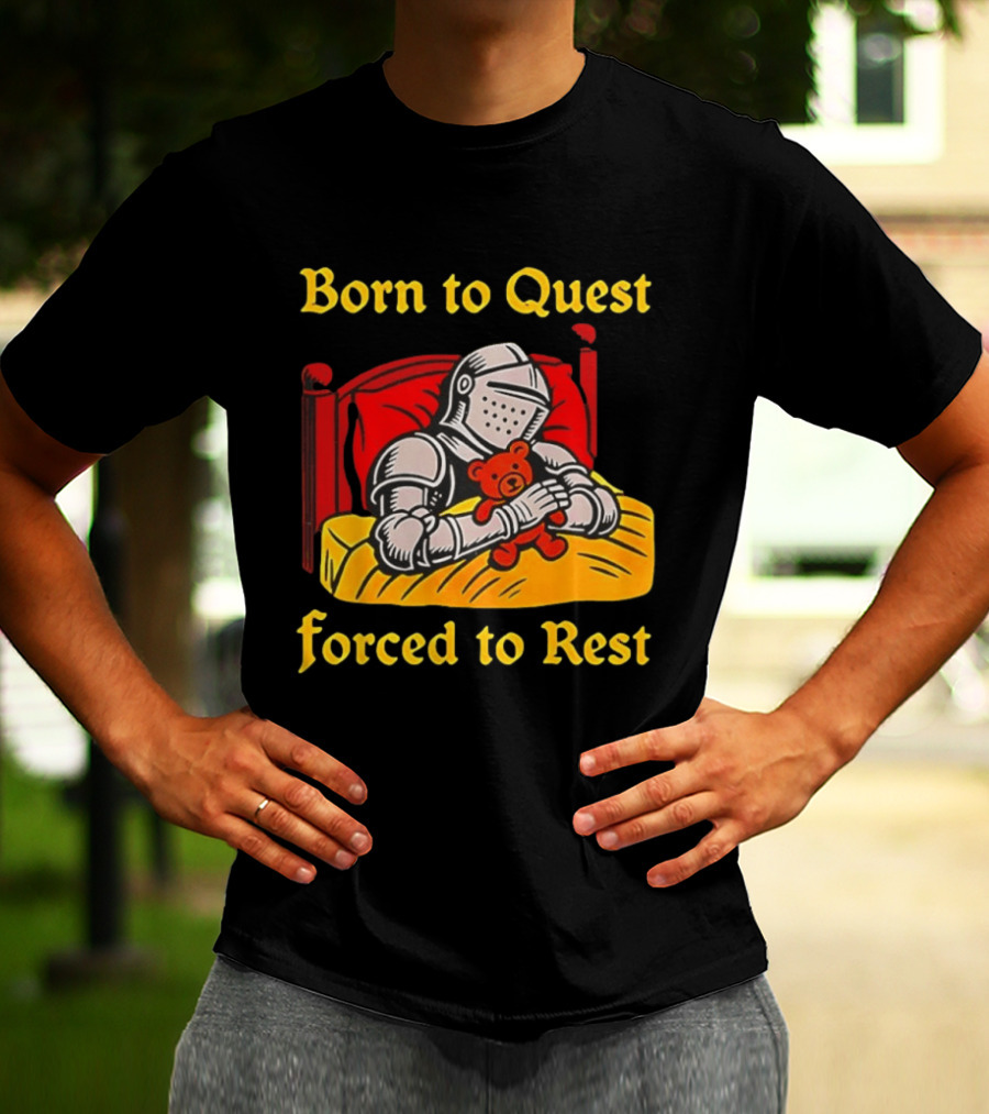Born To Quest Forced To Rest Knight Hugs Teddy Bear Bed Scene T-Shirt