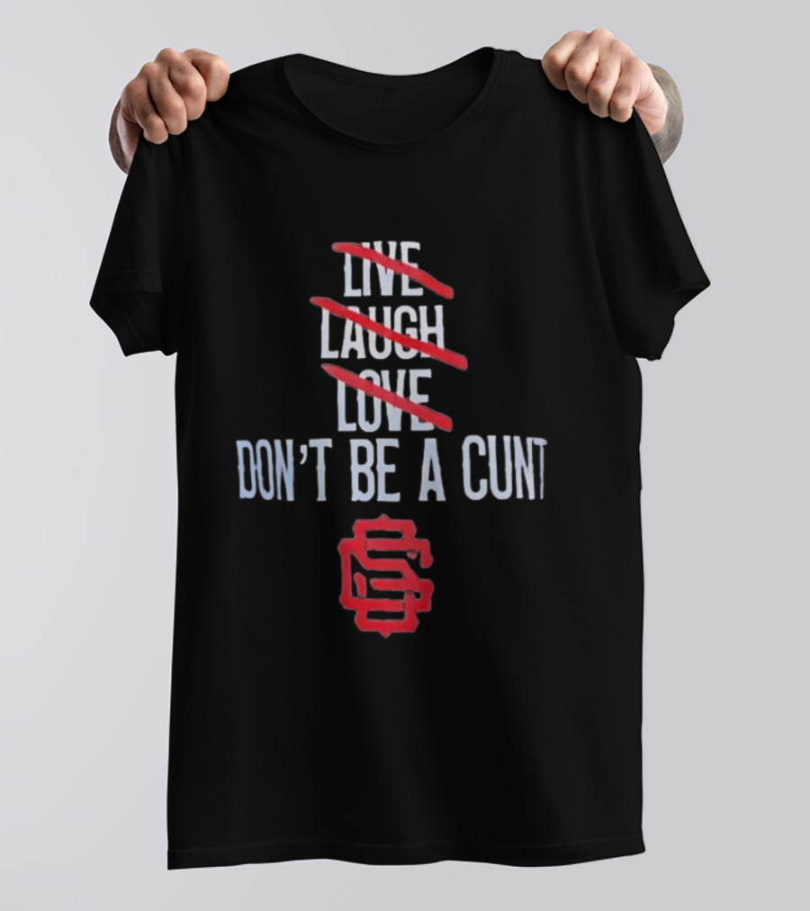 Live Laugh Love Don't Be A Cunt Slash Crossed Out S Letter T-Shirt