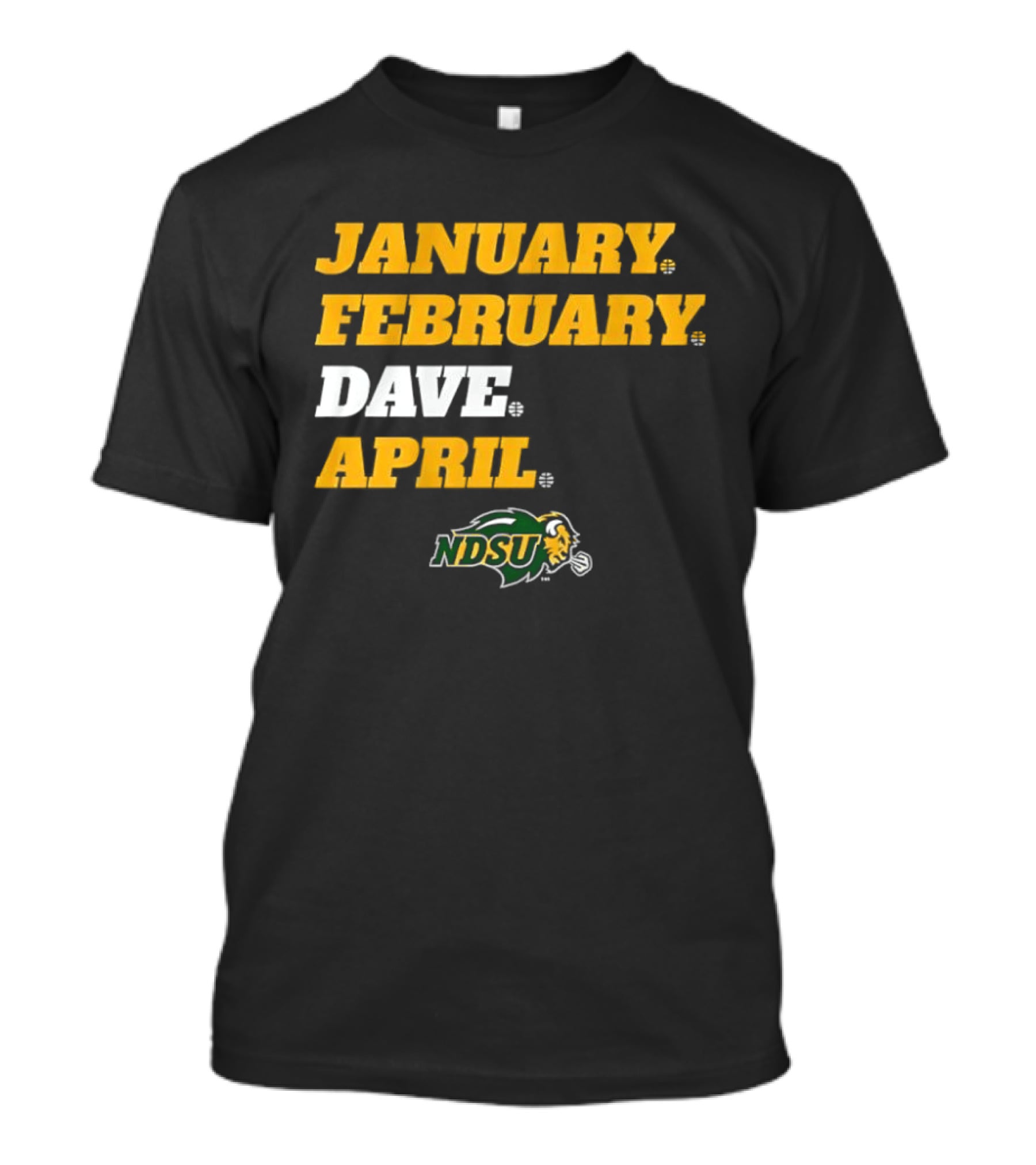 January February Dave April NDSU Bison Sports Fan T-Shirt