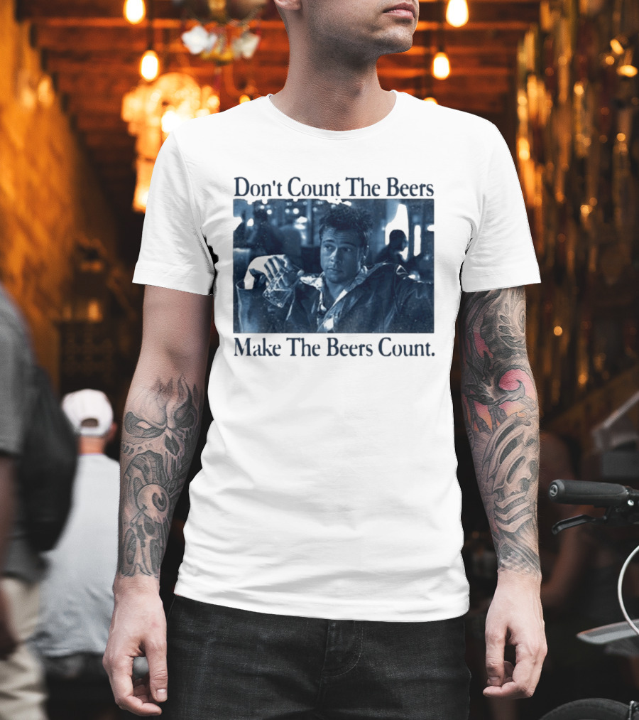 Don't Count The Beers Make The Beers Count Durden T-Shirt