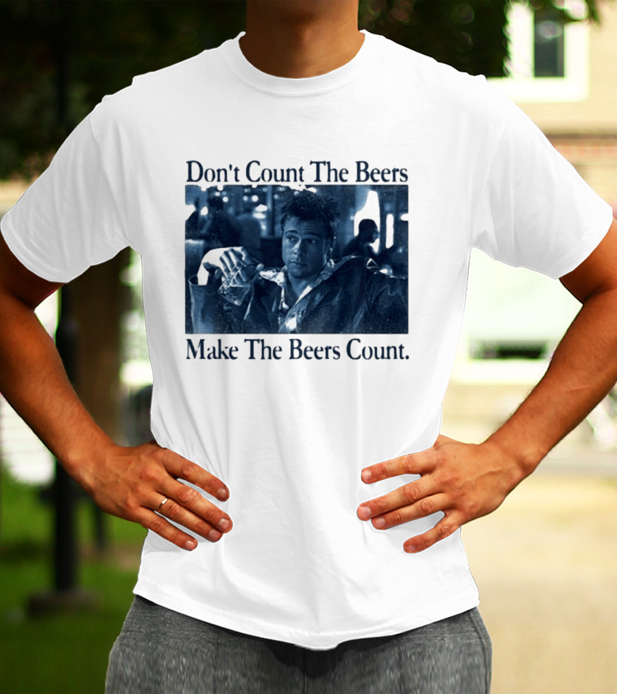 Don't Count The Beers Make The Beers Count Durden T-Shirt