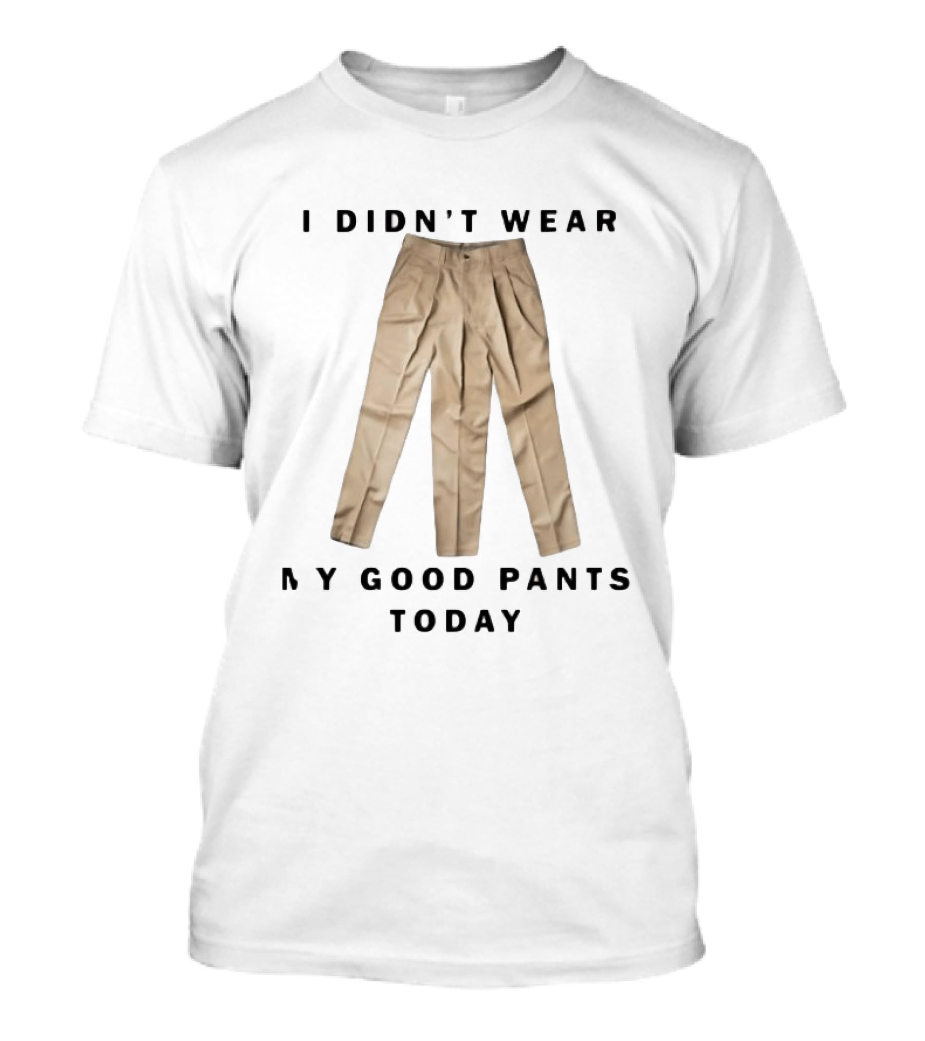 I Didn't Wear My Good Pants Today Three Legged Pants T-Shirt