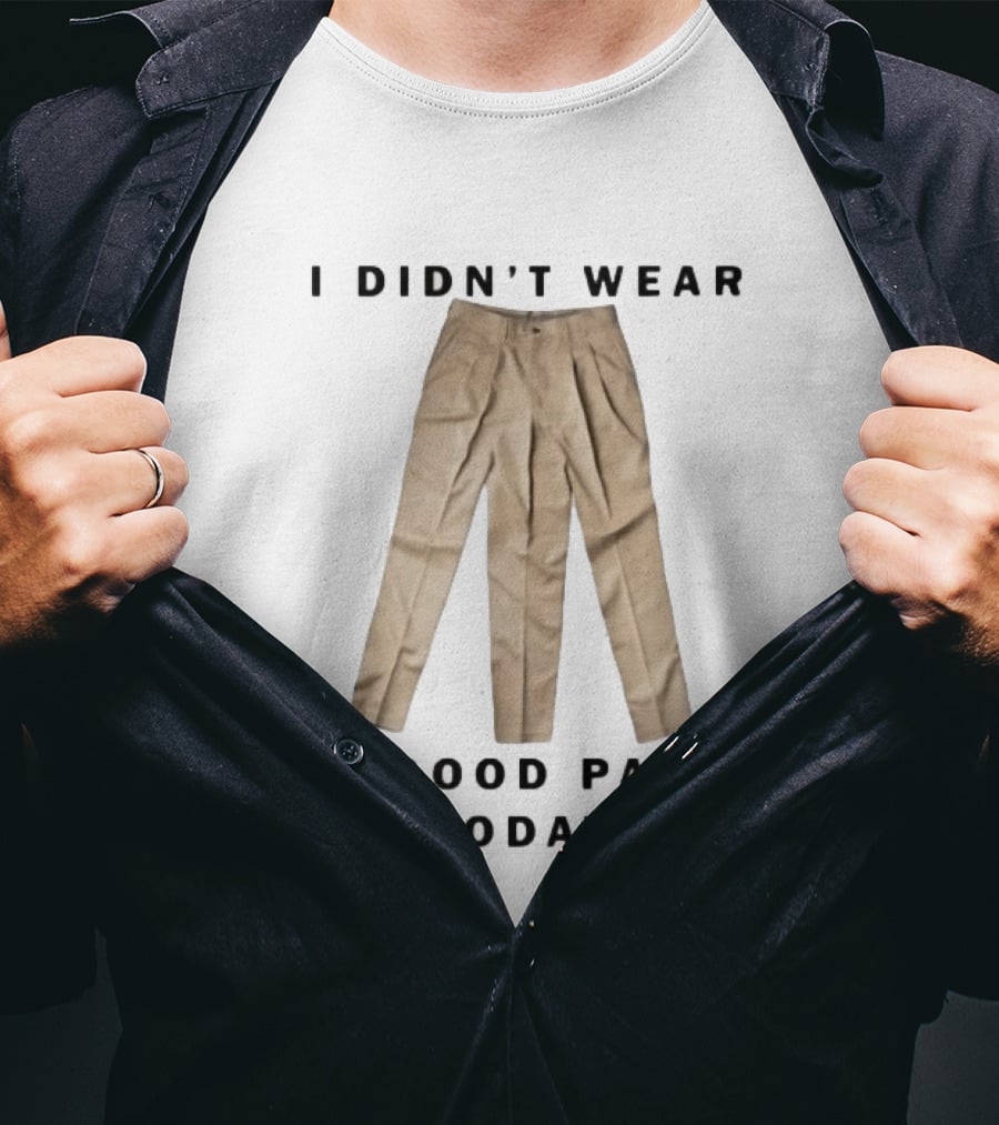 I Didn't Wear My Good Pants Today Three Legged Pants T-Shirt