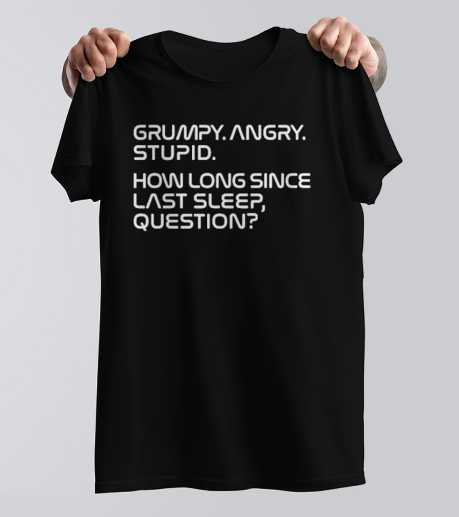 Project Hail Mary Grumpy Angry Stupid How Long Since Last Sleep Question T-Shirt