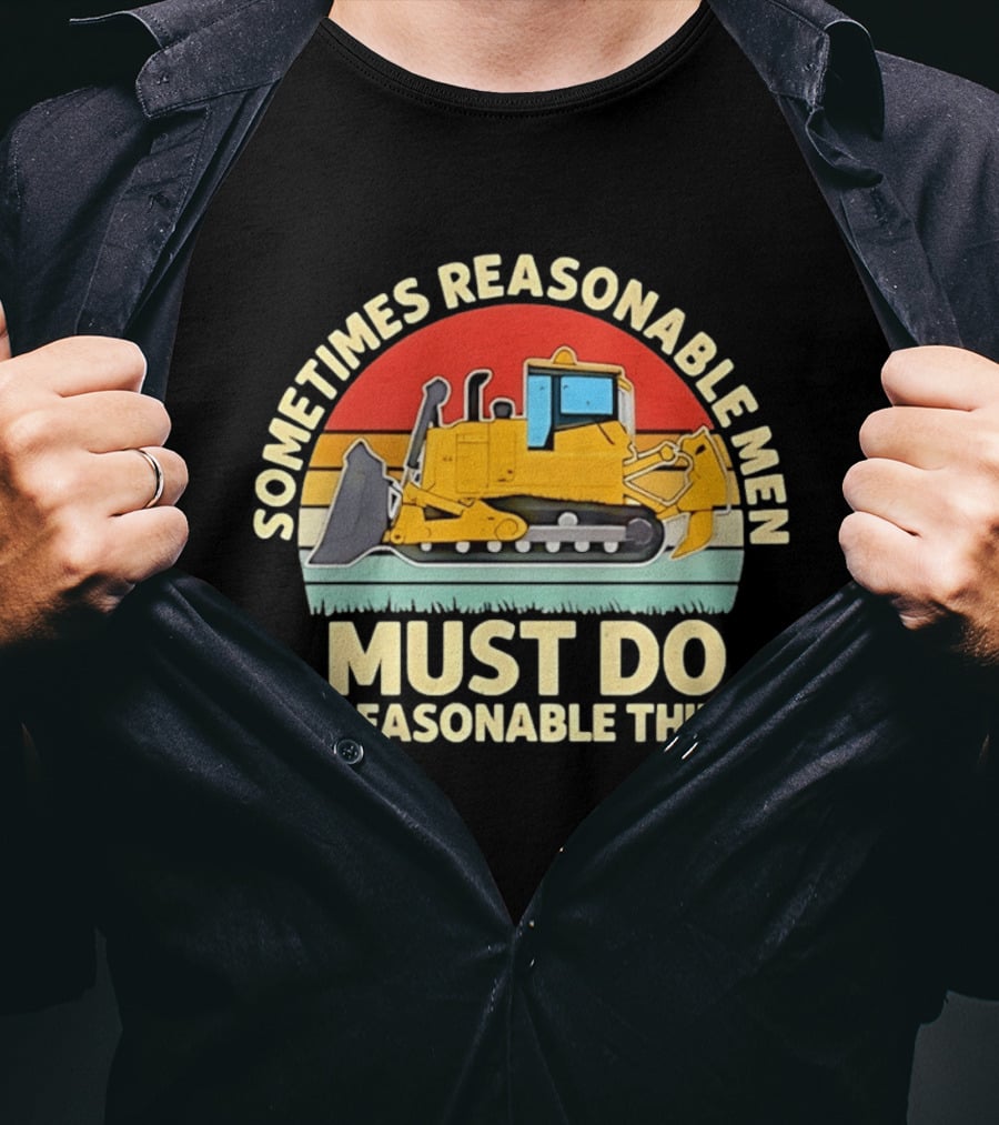 Sometimes Reasonable Men Must Do Unreasonable Things Bulldozer Vintage Sunset T-Shirt