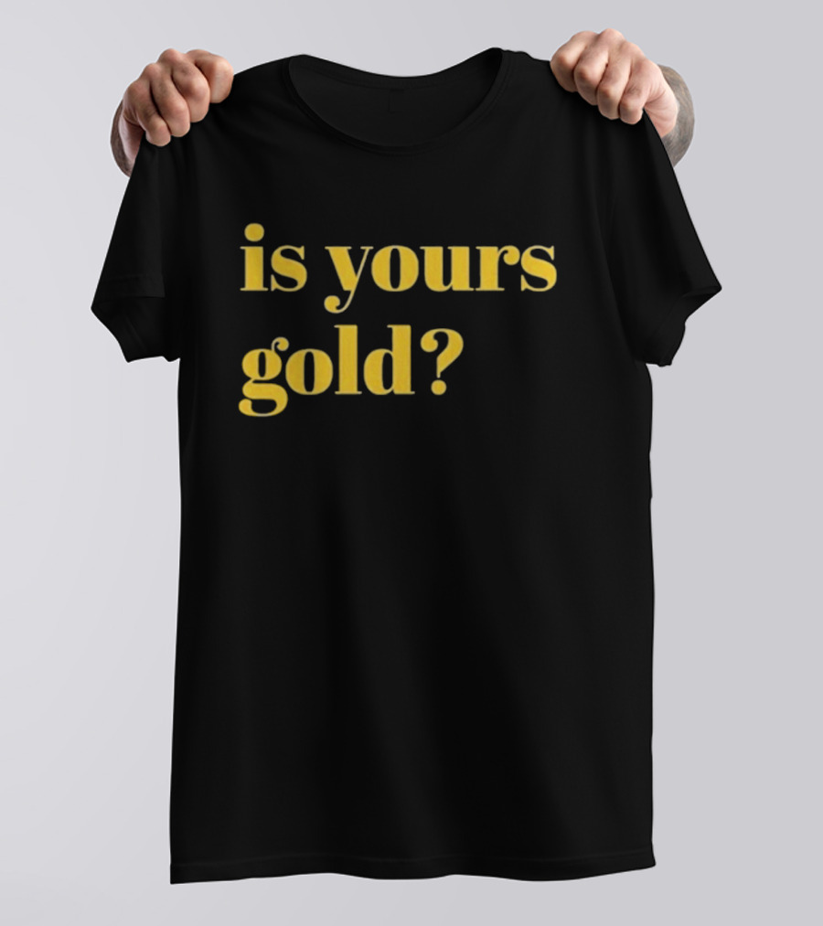 Is Yours Gold Top Invincibles T-Shirt