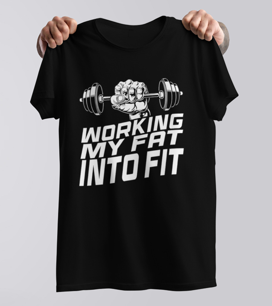 Working My Fat Into Fit Dumbbell Fist Motivation T-Shirt