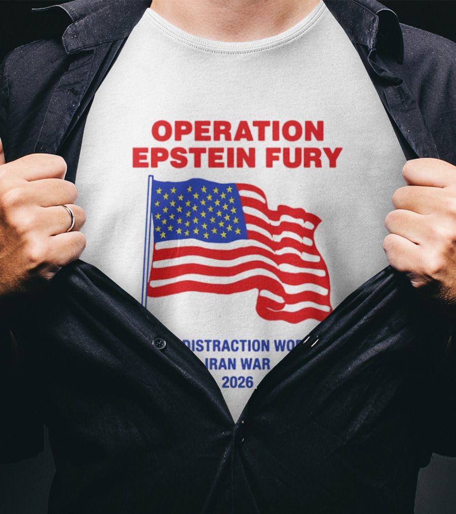 Operation Epstein Fury Is This Distraction Working Iran War 2026 T-Shirt