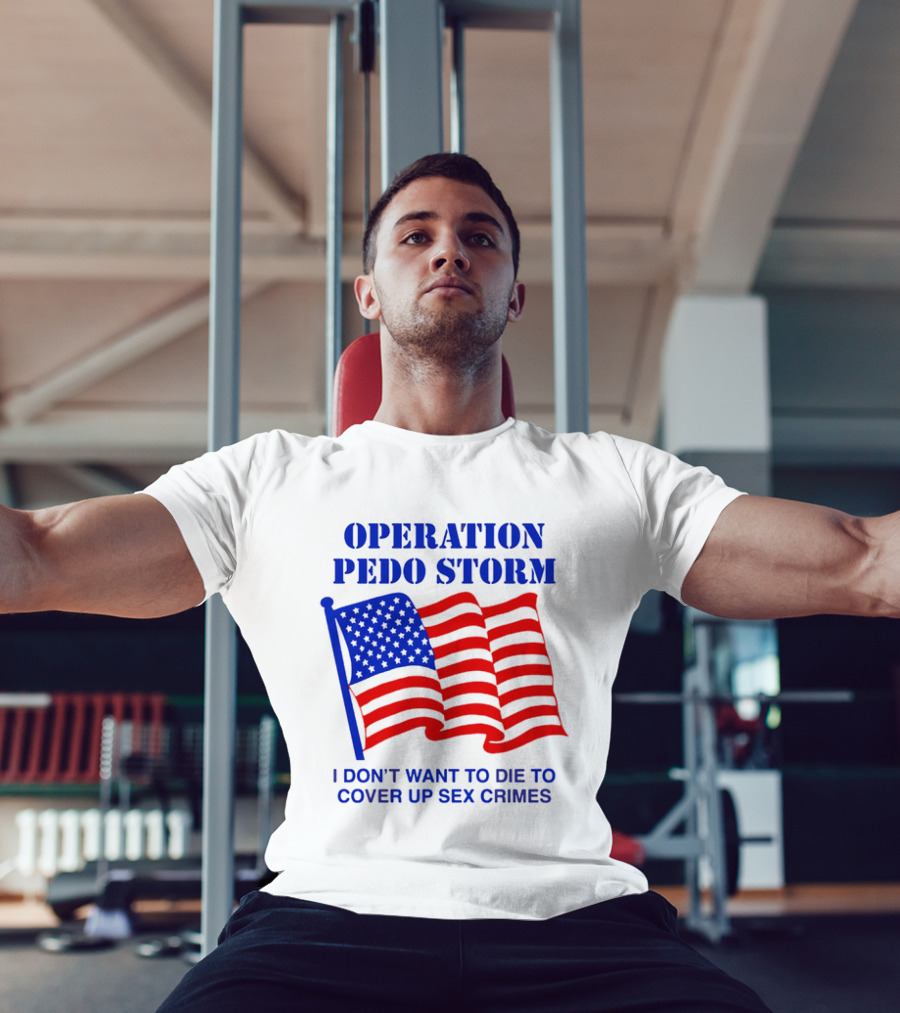 Operation Pedo Storm I Don't Want To Die To Cover Up Sex Crimes American Flag T-Shirt