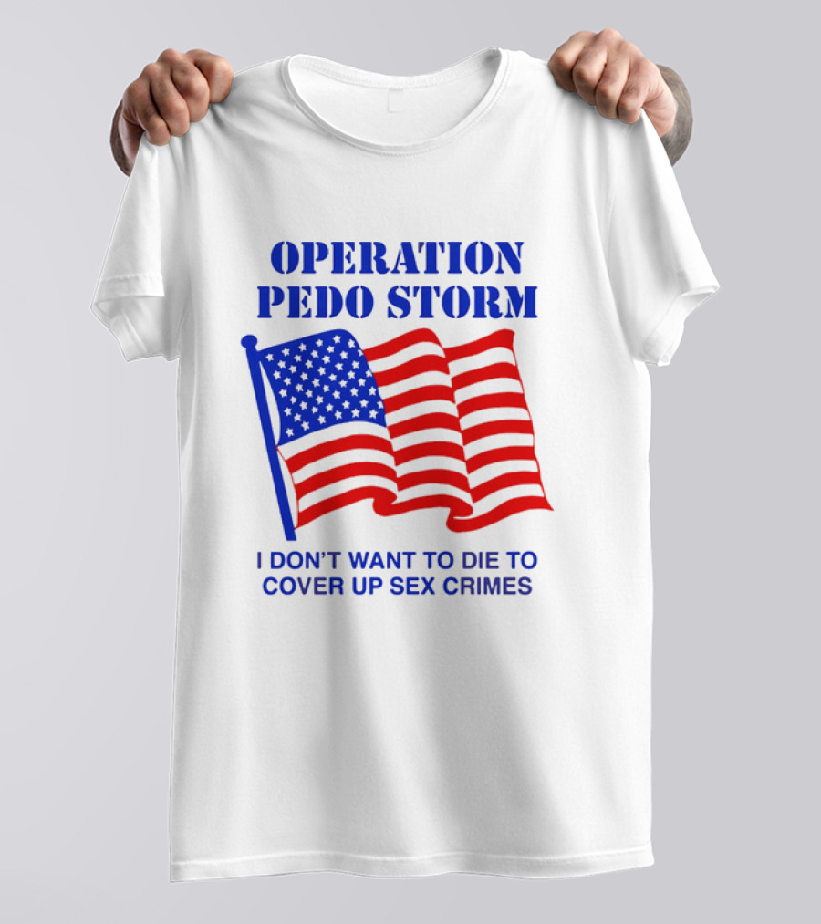 Operation Pedo Storm I Don't Want To Die To Cover Up Sex Crimes American Flag T-Shirt