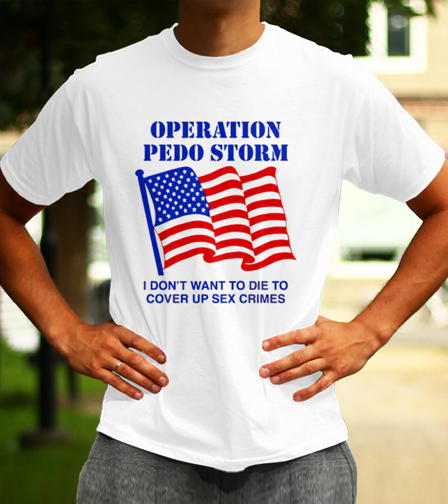 Operation Pedo Storm I Don't Want To Die To Cover Up Sex Crimes American Flag T-Shirt