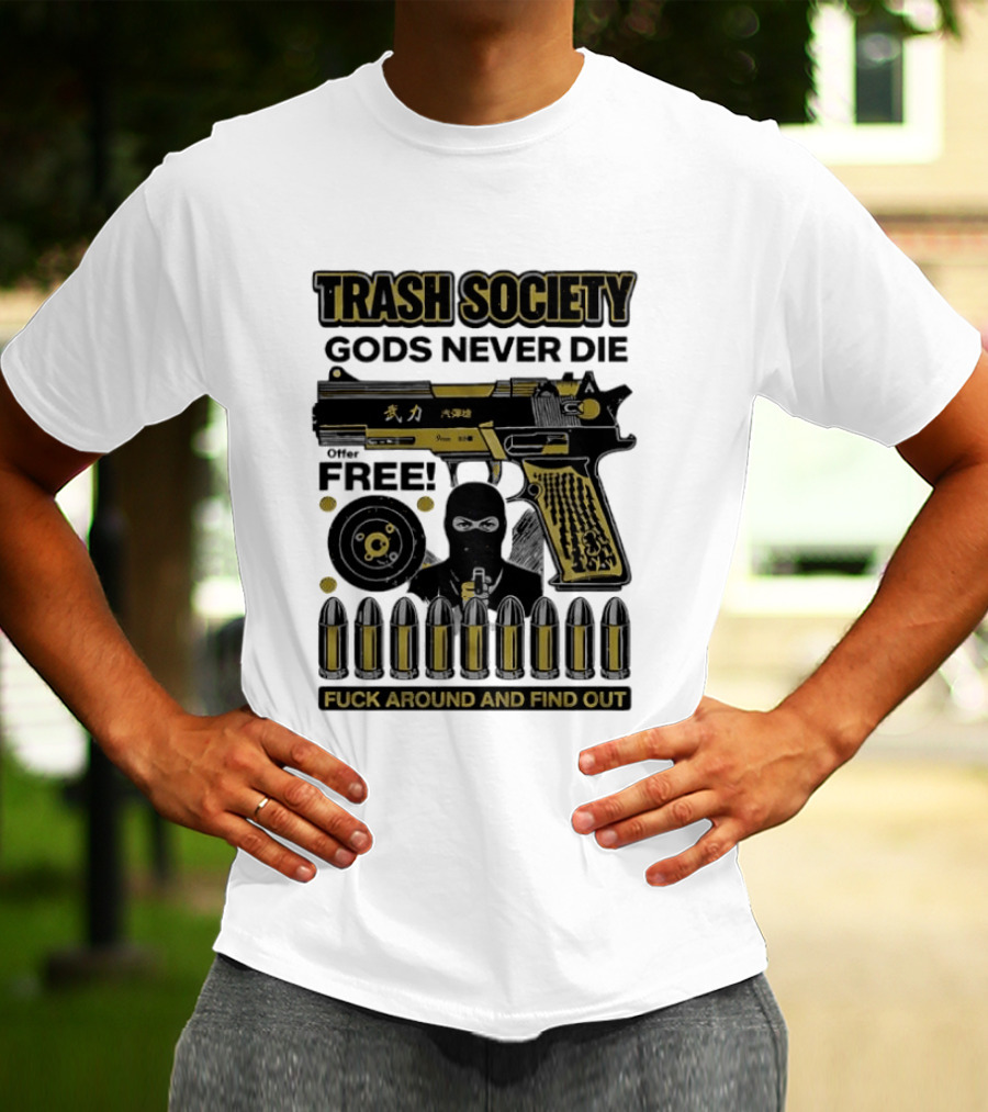 Trash Society Gods Never Die Gun Motif Free Bullets Fuck Around And Find Out T-Shirt