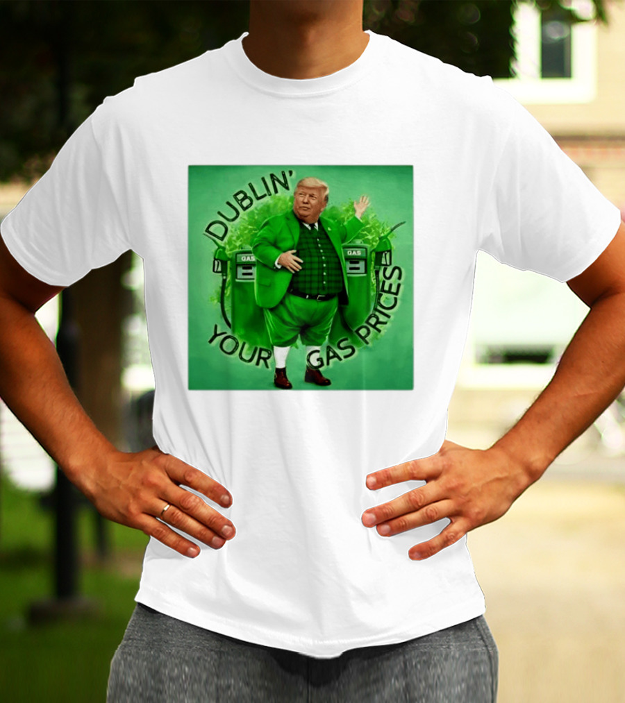 Dublin Your Gas Prices Trump Leprechaun St Patrick's Day T-Shirt