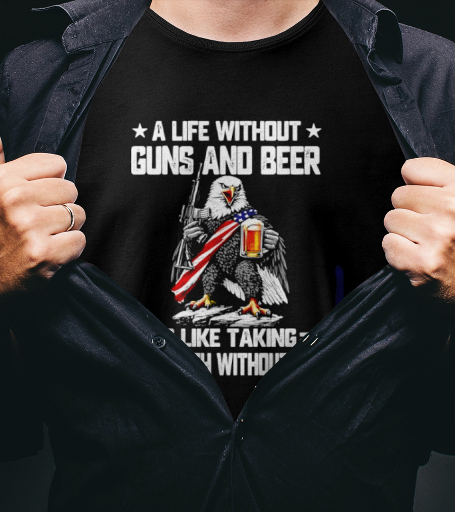 A Life Without Guns And Beer Is Like Taking A Breath Without Air Bald Eagle Holding American Flag And Beer T-Shirt