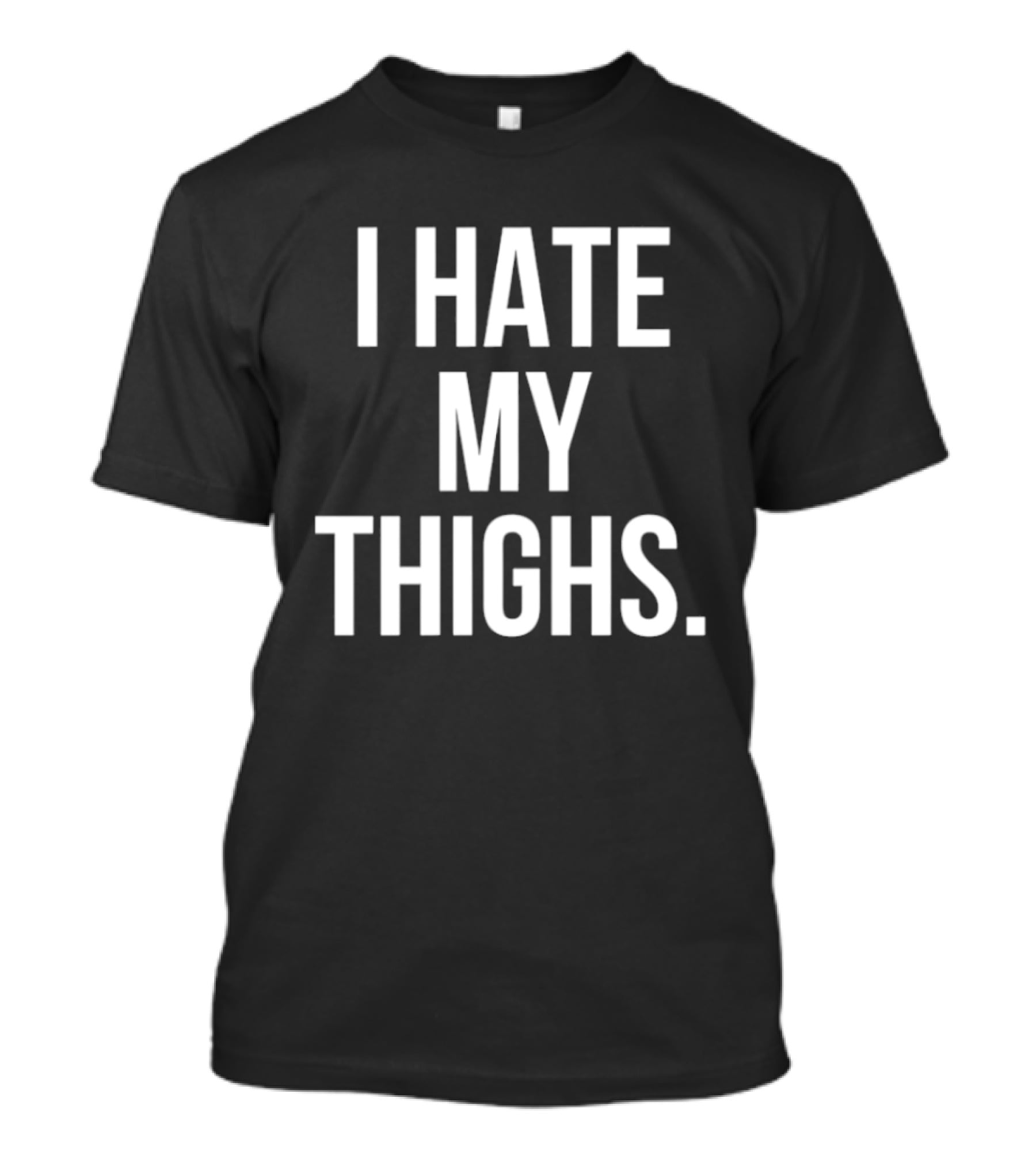 I Hate My Thighs T-Shirt