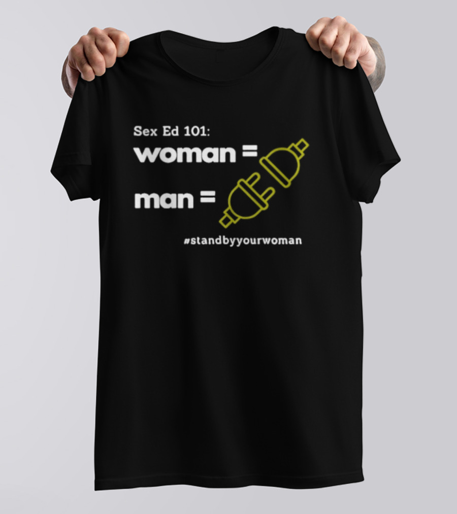 Sex Ed 101 Woman Man Plug Socket Stand By Your Woman T-Shirt
