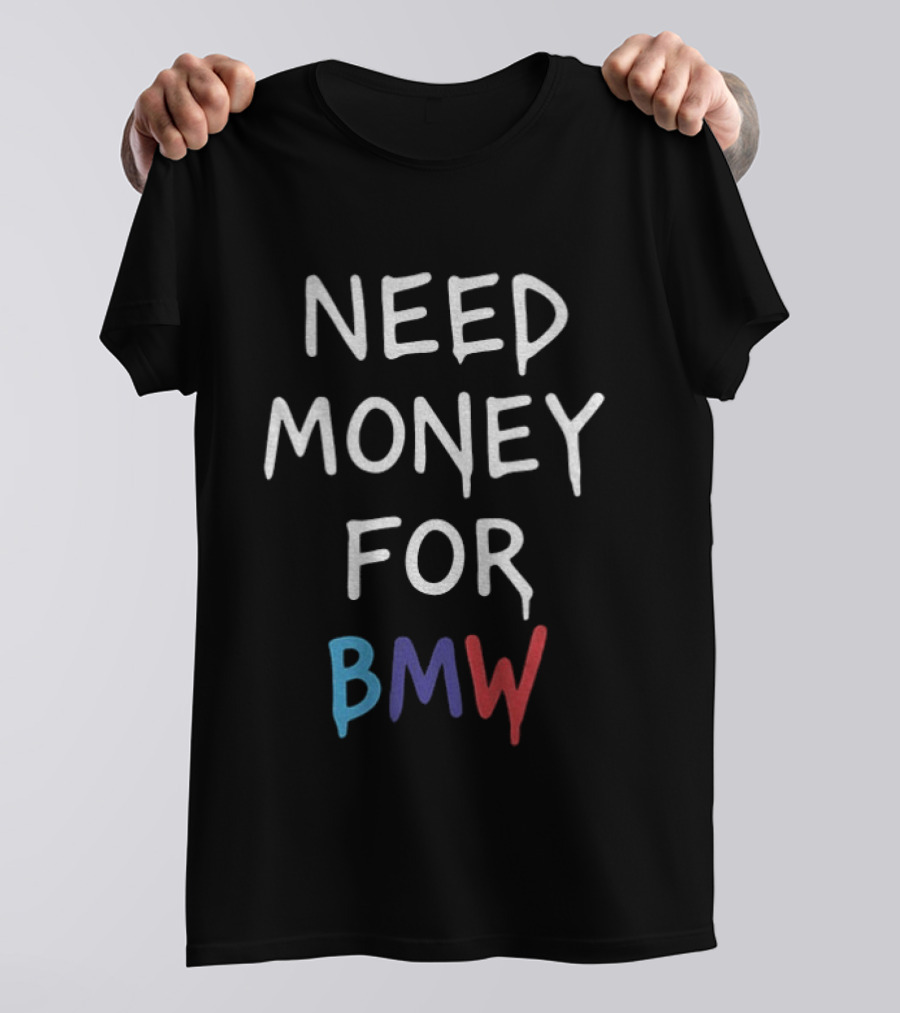 Need Money For BMW Car Enthusiast Humor T-Shirt