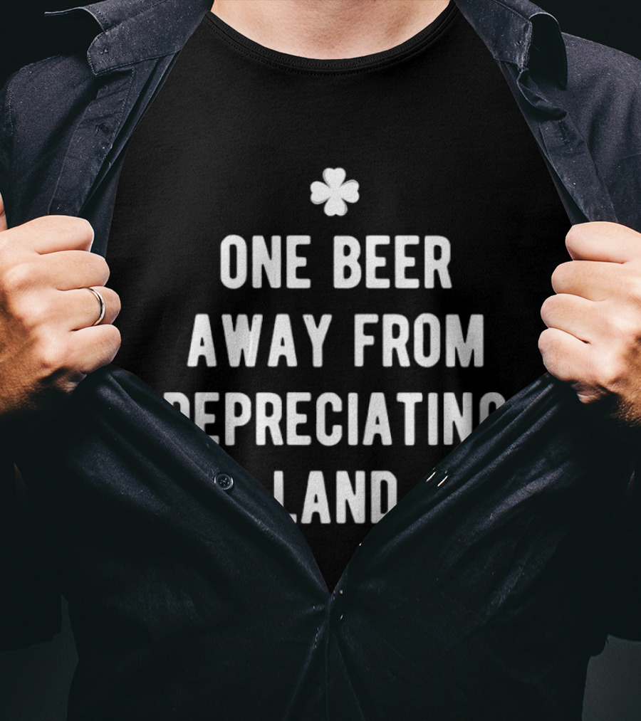 One Beer Away From Depreciating Land St Patrick's Day Shamrock Humor T-Shirt