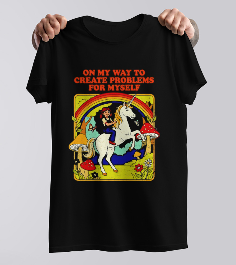 Girl Riding Unicorn In Mushroom Forest On My Way To Create Problems For Myself T-Shirt