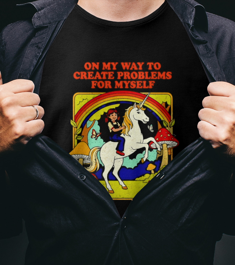 Girl Riding Unicorn In Mushroom Forest On My Way To Create Problems For Myself T-Shirt