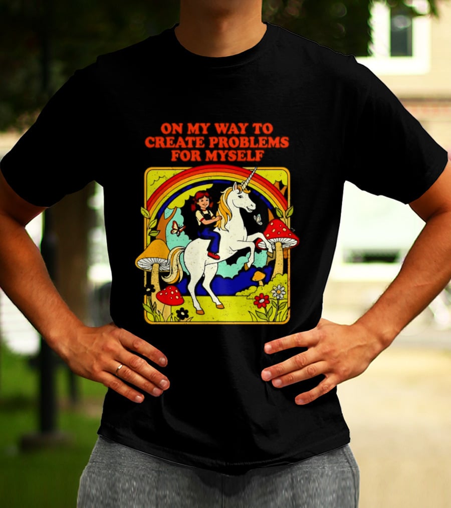 Girl Riding Unicorn In Mushroom Forest On My Way To Create Problems For Myself T-Shirt