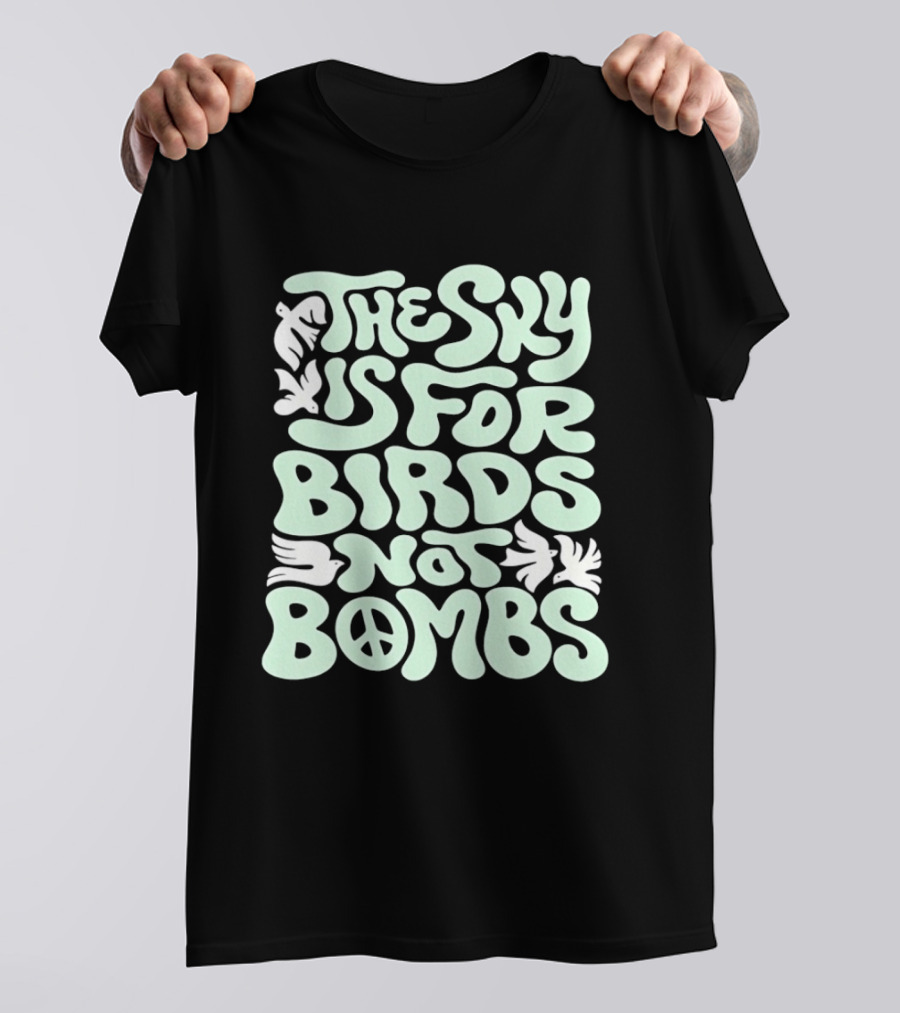 The Sky Is For Birds Not Bombs Peace T-Shirt