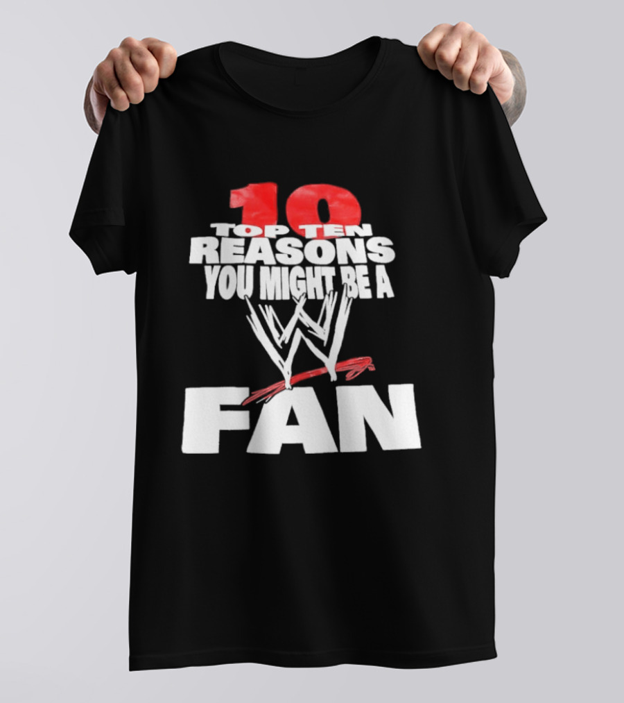 Top Ten Reasons You Might Be A WWE Fan T-Shirt
