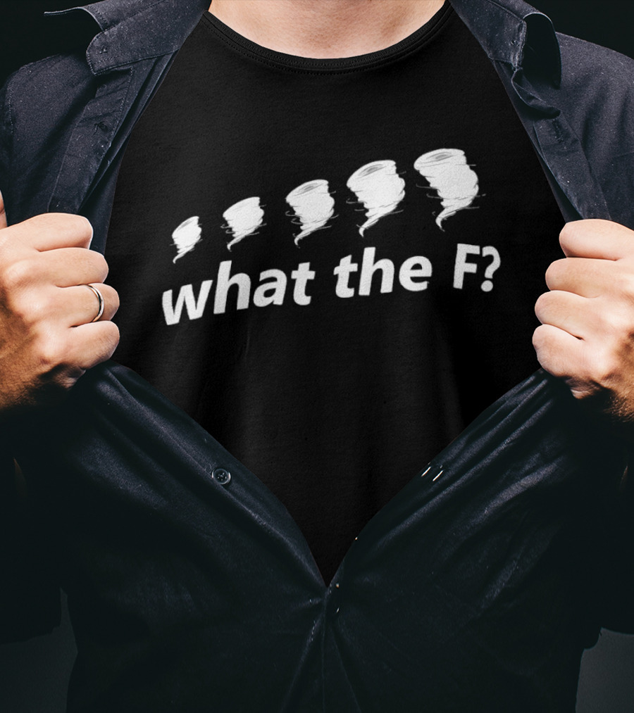 What The F Funny Tornadoes Humor T-Shirt