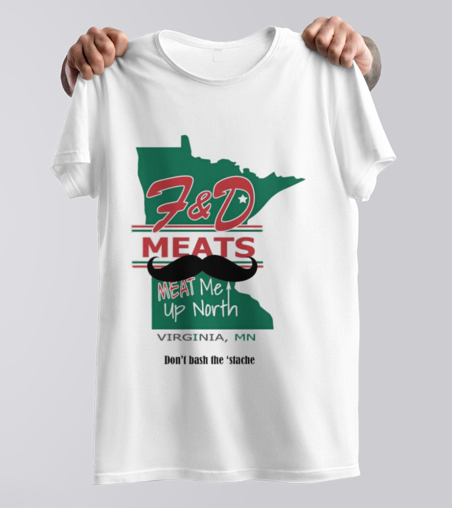 F&D Meats Don't Bash The 'Stache Virginia MN Up North T-Shirt