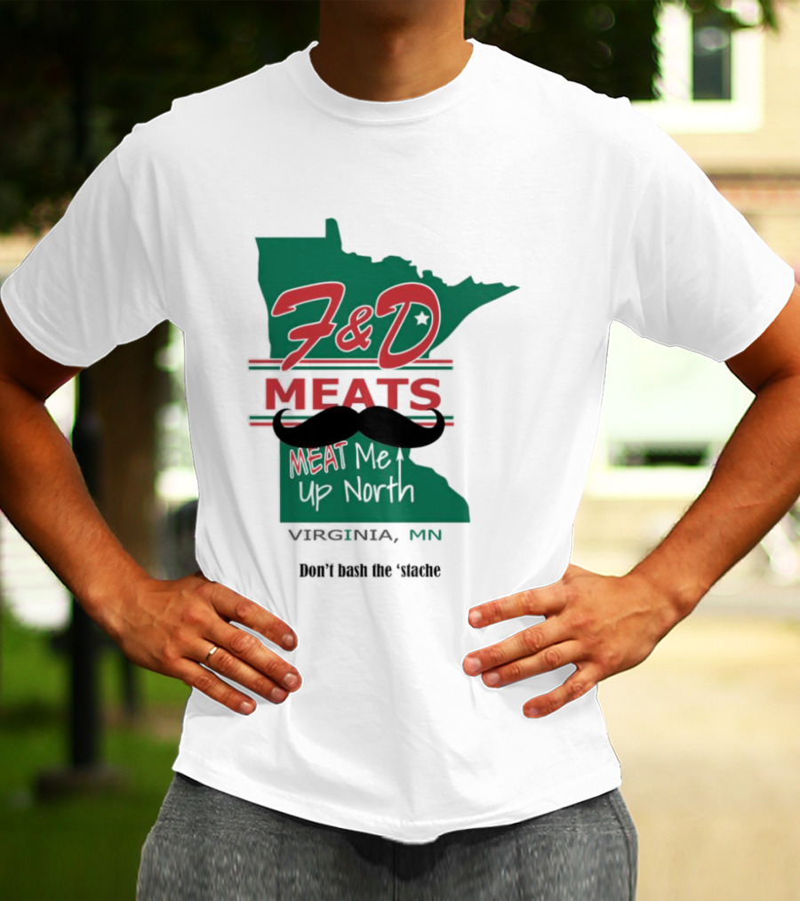 F&D Meats Don't Bash The 'Stache Virginia MN Up North T-Shirt