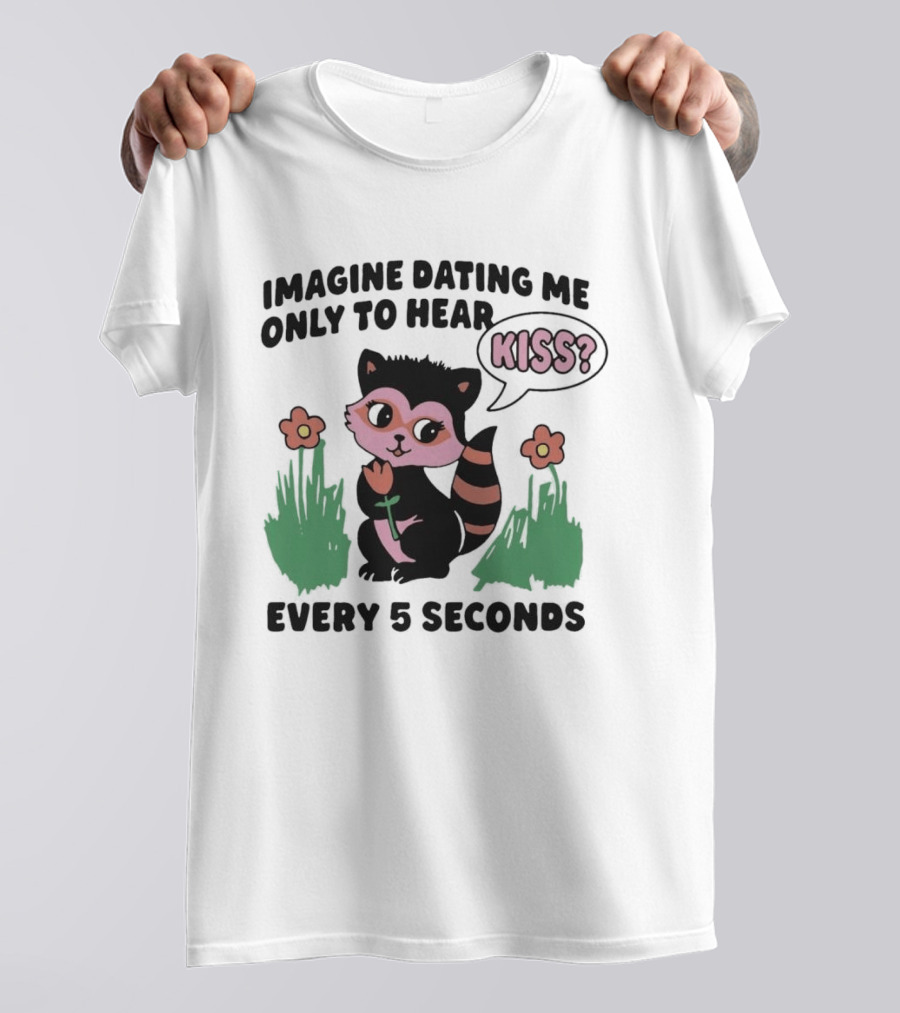 Imagine Dating Me Only To Hear Kiss Every 5 Seconds Cute Cartoon Raccoon Flowers T-Shirt