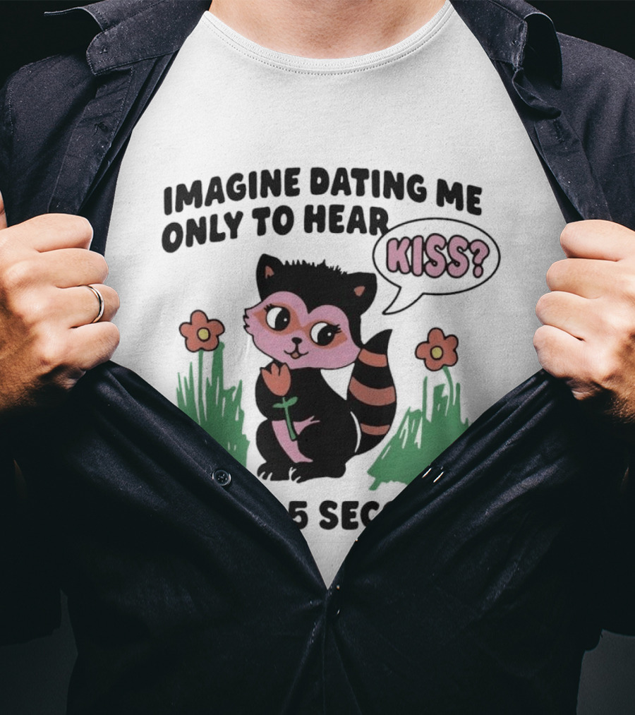 Imagine Dating Me Only To Hear Kiss Every 5 Seconds Cute Cartoon Raccoon Flowers T-Shirt