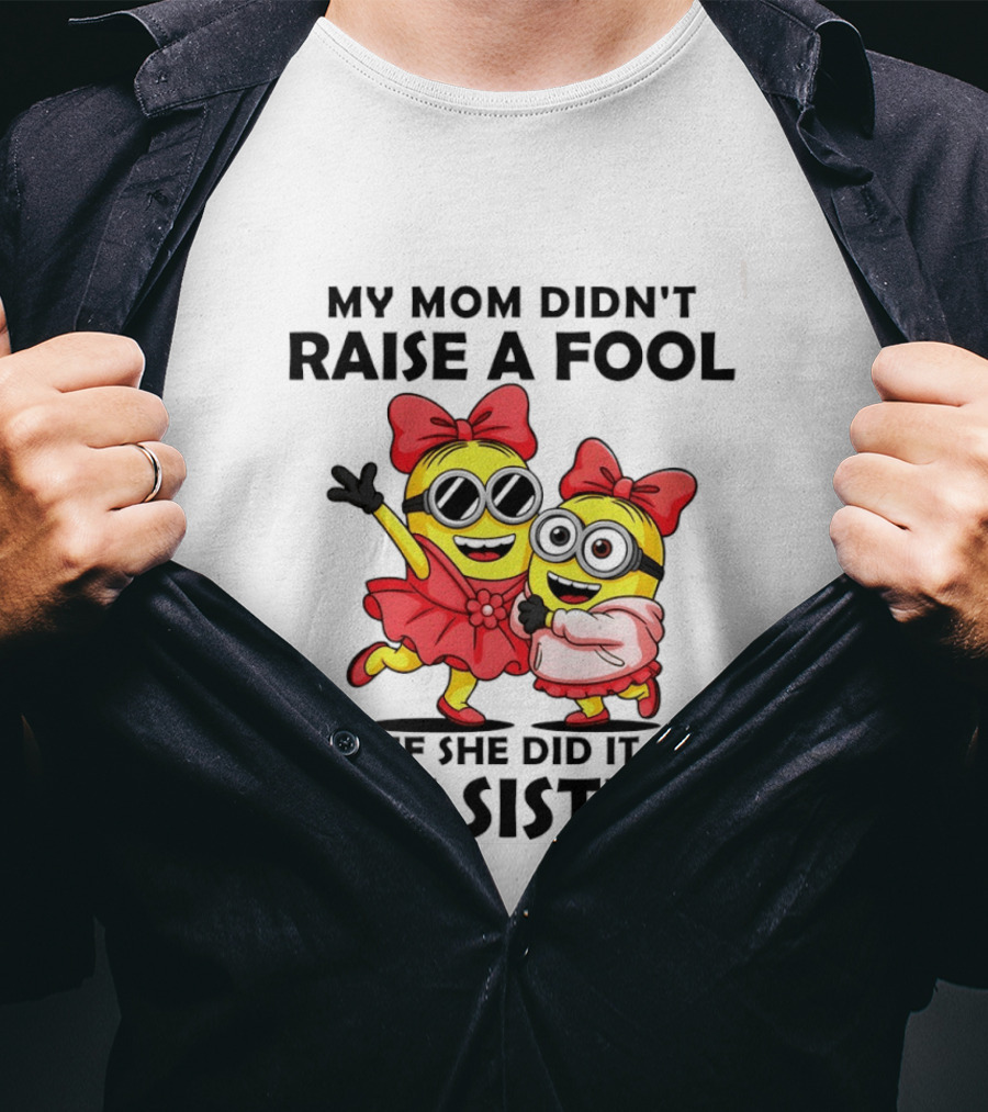 Minion My Mom Didn't Raise A Fool And If She Did It Was My Sister Bow Sunglasses T-Shirt