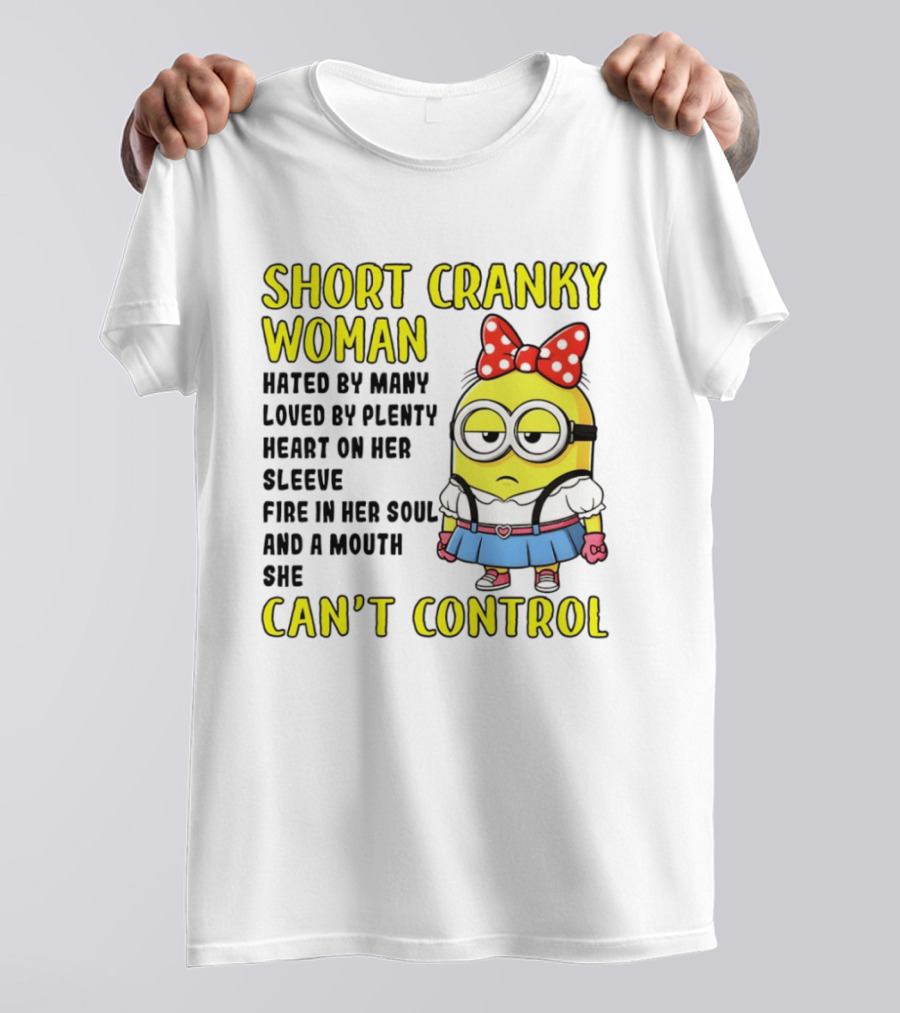 Short Cranky Woman Hated By Many Loved By Plenty Heart On Her Sleeve Fire In Her Soul And A Mouth She Can't Control Minion T-Shirt