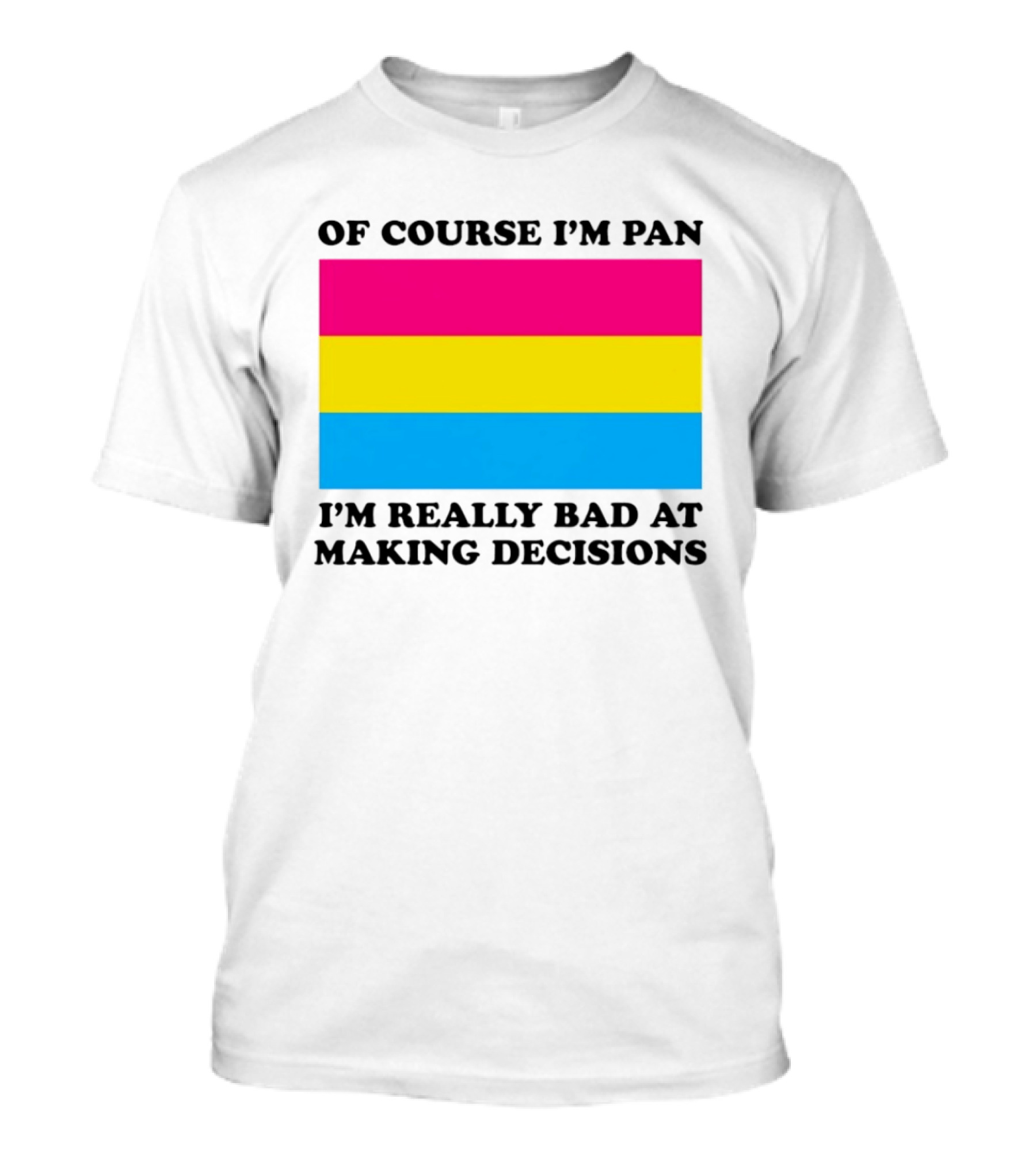 Of Course I'm Pan I'm Really Bad At Making Decisions Pansexual Pride Flag T-Shirt