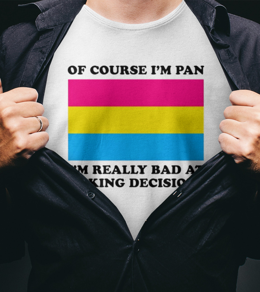 Of Course I'm Pan I'm Really Bad At Making Decisions Pansexual Pride Flag T-Shirt