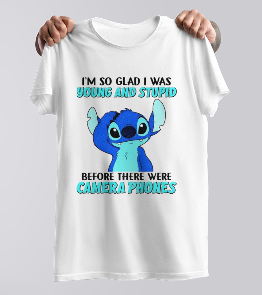 I'm So Glad I Was Young And Stupid Before There Were Camera Phones Stitch T-Shirt