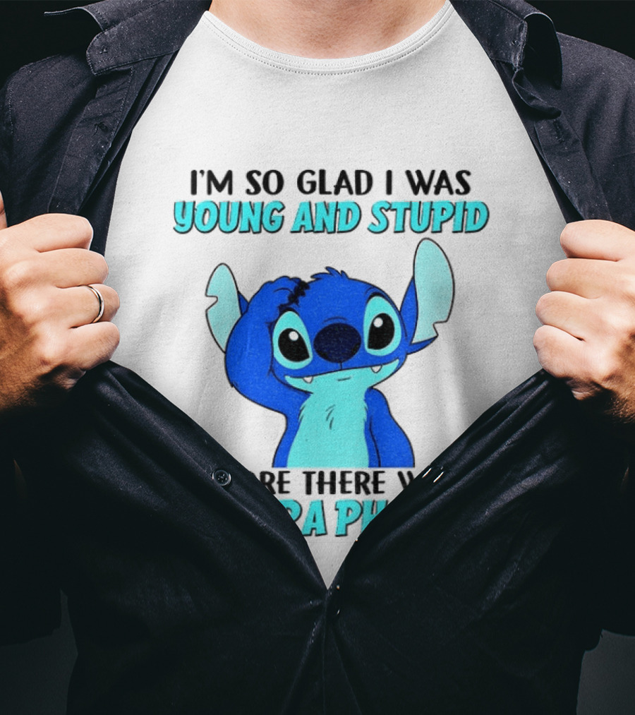 I'm So Glad I Was Young And Stupid Before There Were Camera Phones Stitch T-Shirt
