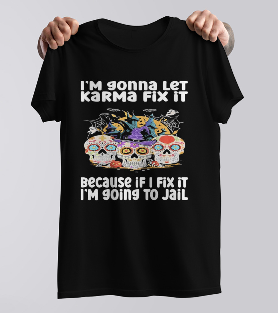 I'm Gonna Let Karma Fix It Decorated Skulls Halloween T-Shirt
