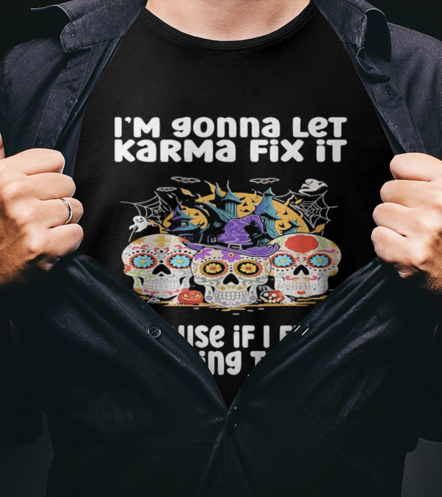 I'm Gonna Let Karma Fix It Decorated Skulls Halloween T-Shirt