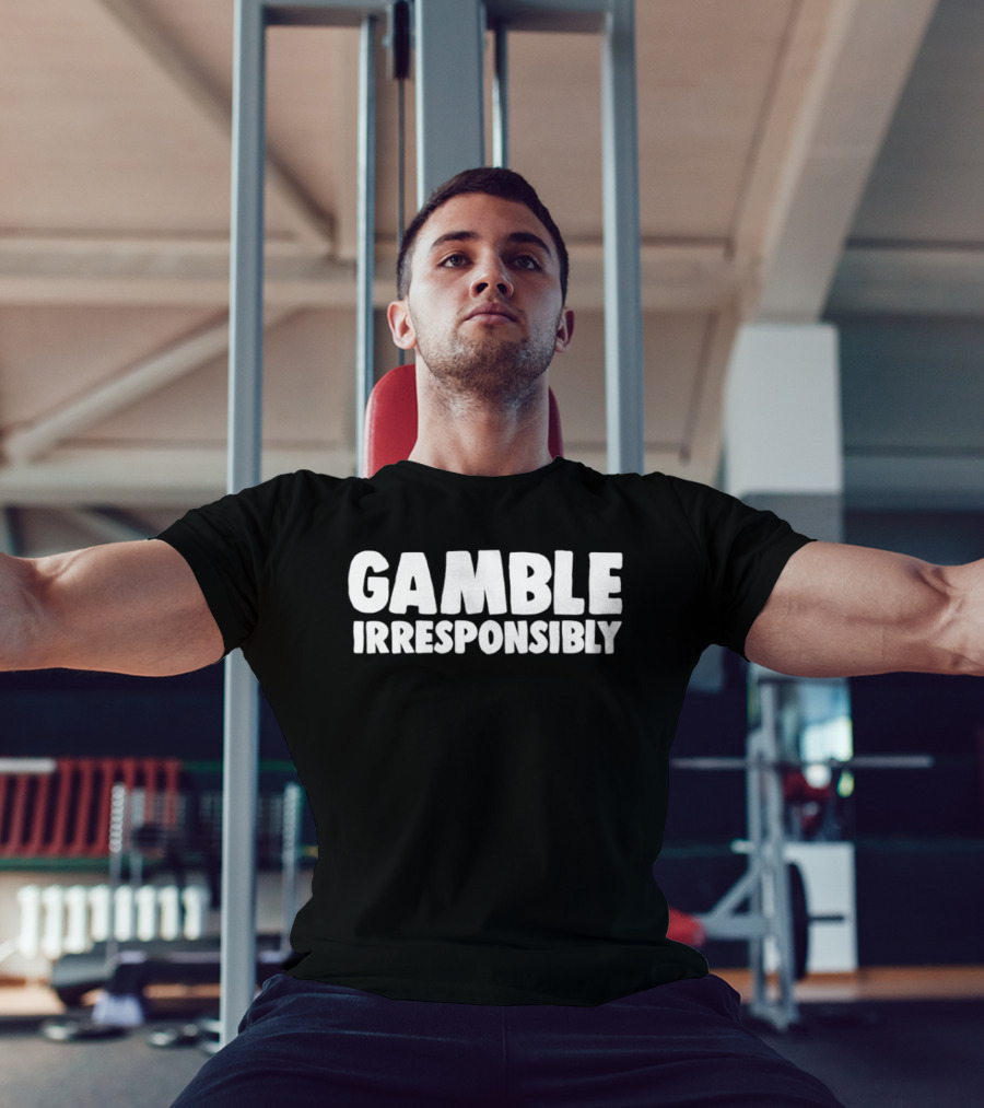 Gamble Irresponsibly Playful Humor T-Shirt
